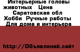 Интерьерные головы животных › Цена ­ 6 000 - Саратовская обл. Хобби. Ручные работы » Для дома и интерьера   